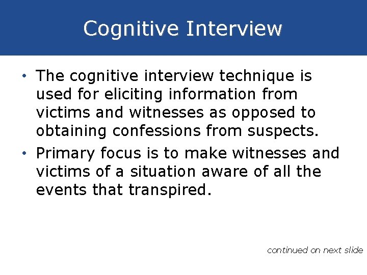 Cognitive Interview • The cognitive interview technique is used for eliciting information from victims