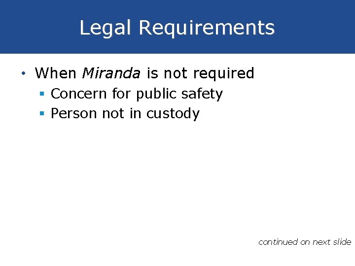 Legal Requirements • When Miranda is not required § Concern for public safety §
