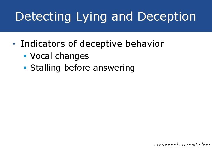 Detecting Lying and Deception • Indicators of deceptive behavior § Vocal changes § Stalling