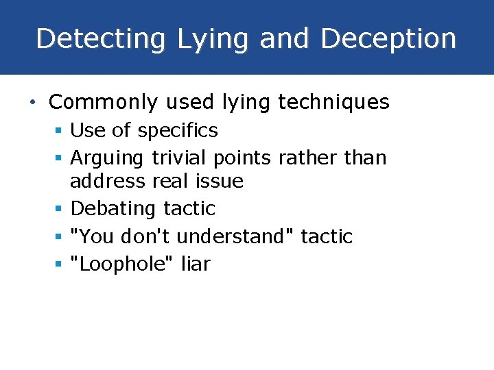 Detecting Lying and Deception • Commonly used lying techniques § Use of specifics §