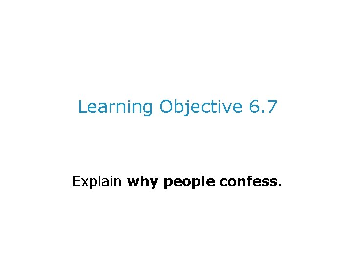 Learning Objective 6. 7 Explain why people confess. 