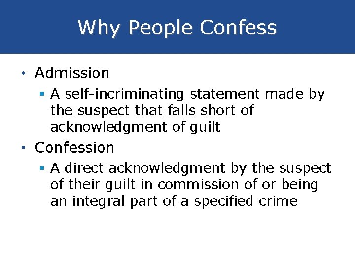 Why People Confess • Admission § A self-incriminating statement made by the suspect that