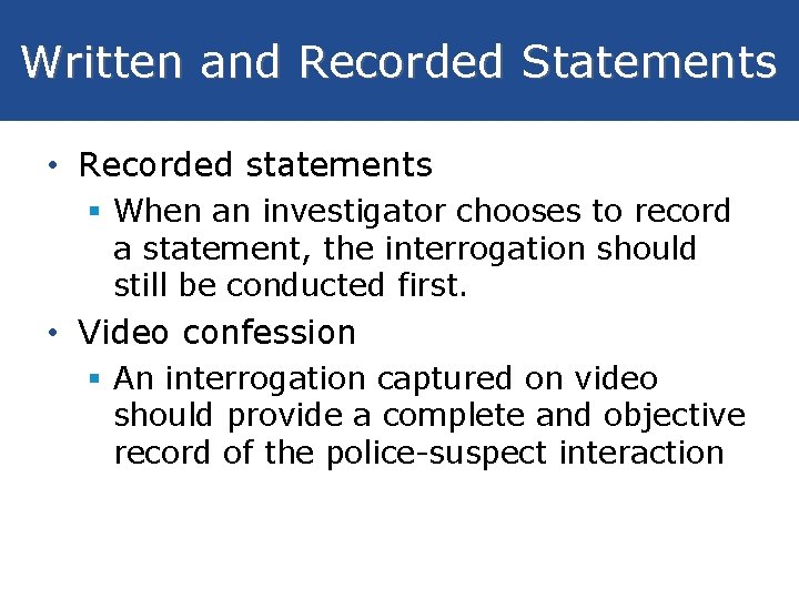 Written and Recorded Statements • Recorded statements § When an investigator chooses to record