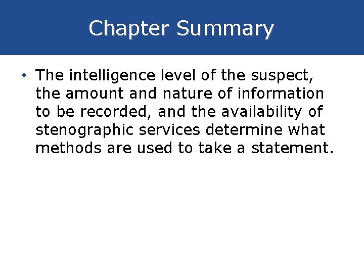 Chapter Summary • The intelligence level of the suspect, the amount and nature of