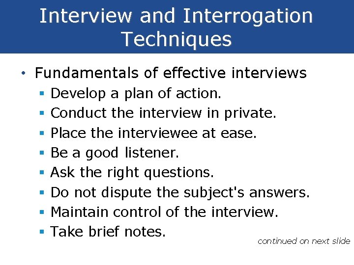 Interview and Interrogation Techniques • Fundamentals of effective interviews § § § § Develop