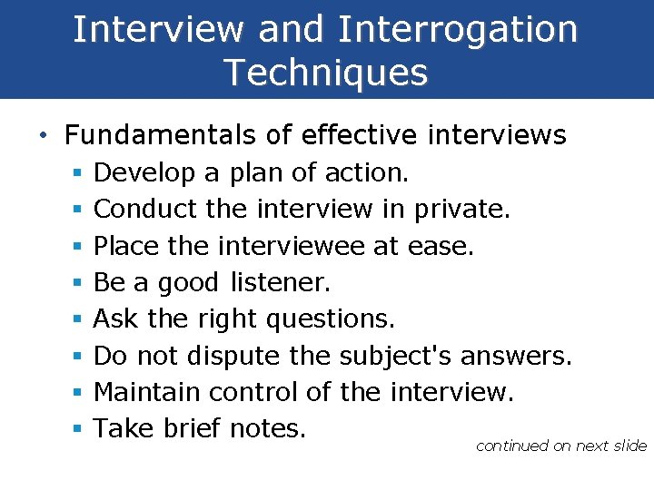 Interview and Interrogation Techniques • Fundamentals of effective interviews § § § § Develop