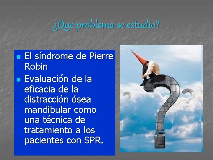 ¿Qué problema se estudio? n n El síndrome de Pierre Robin Evaluación de la