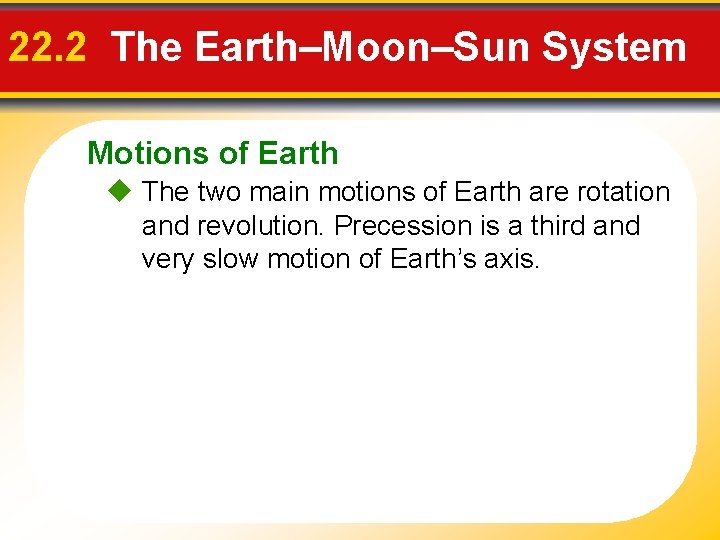 22. 2 The Earth–Moon–Sun System Motions of Earth The two main motions of Earth