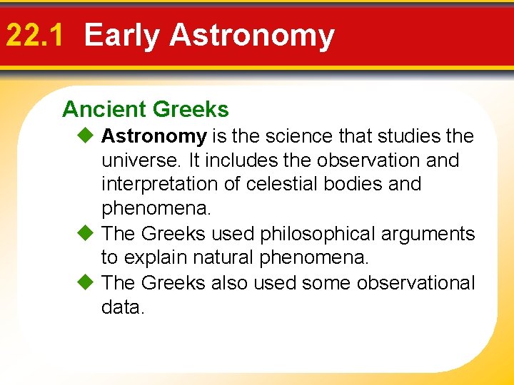 22. 1 Early Astronomy Ancient Greeks Astronomy is the science that studies the universe.