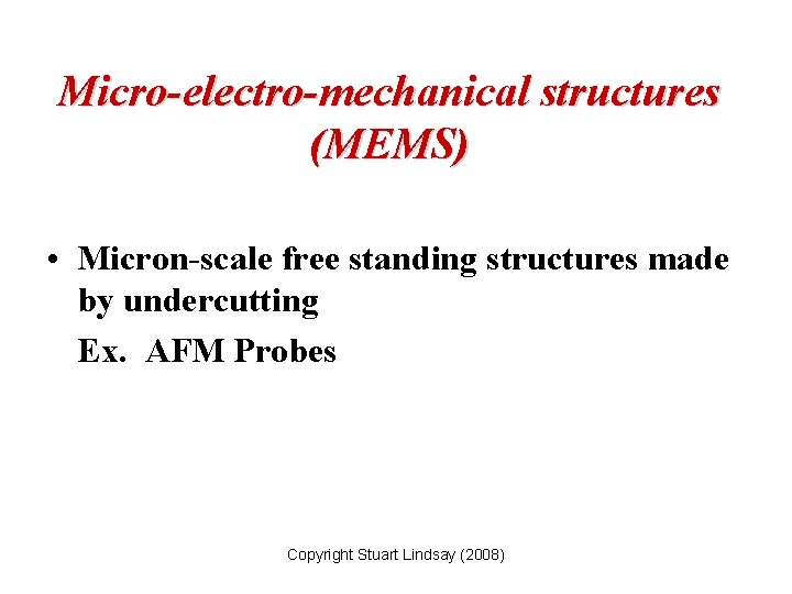 Micro-electro-mechanical structures (MEMS) • Micron-scale free standing structures made by undercutting Ex. AFM Probes