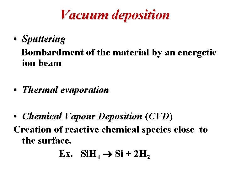Vacuum deposition • Sputtering Bombardment of the material by an energetic ion beam •