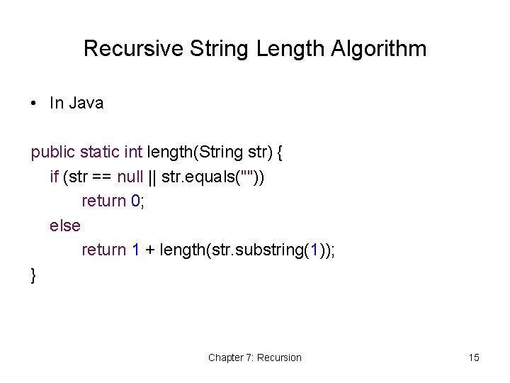 Recursive String Length Algorithm • In Java public static int length(String str) { if