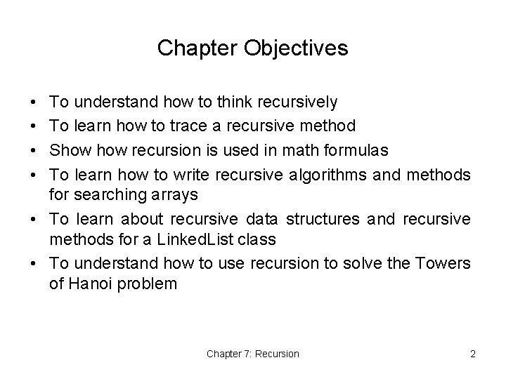 Chapter Objectives • • To understand how to think recursively To learn how to