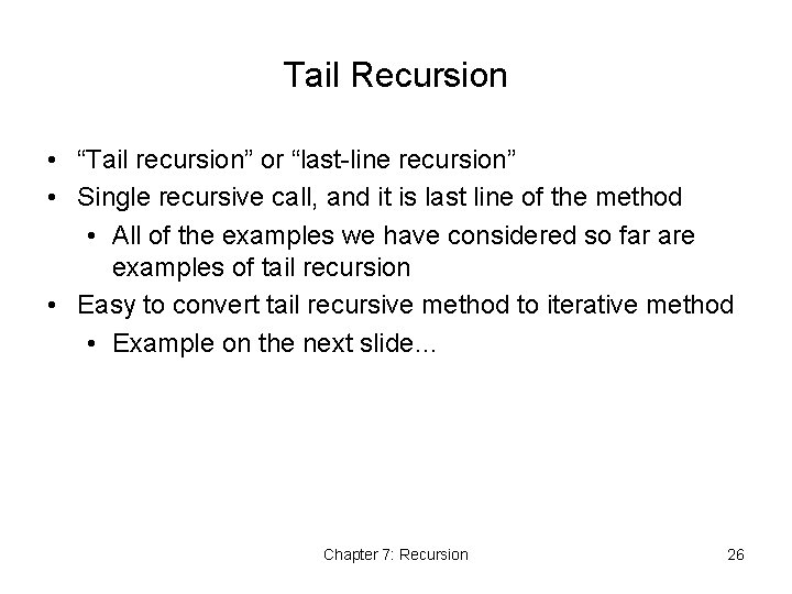 Tail Recursion • “Tail recursion” or “last-line recursion” • Single recursive call, and it