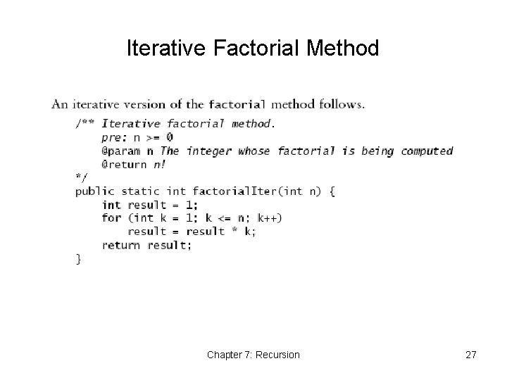 Iterative Factorial Method Chapter 7: Recursion 27 Iterative Factorial Method Chapter 7: Recursion 27