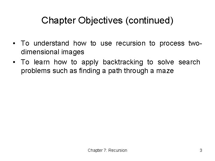 Chapter Objectives (continued) • To understand how to use recursion to process twodimensional images Chapter Objectives (continued) • To understand how to use recursion to process twodimensional images