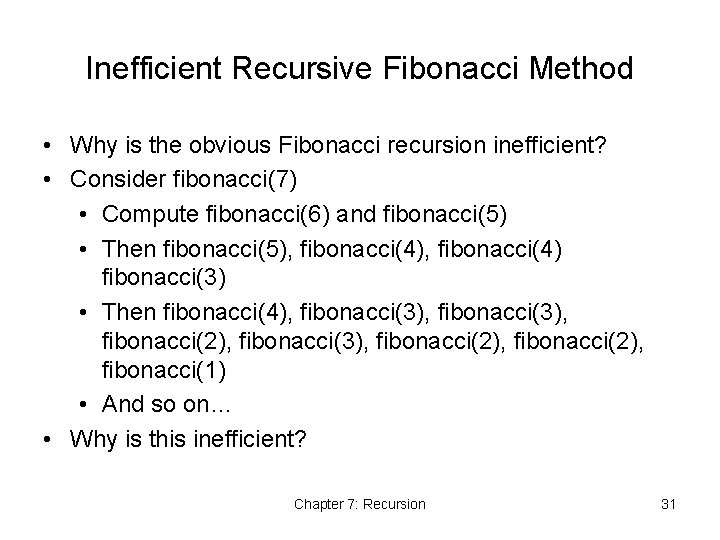 Inefficient Recursive Fibonacci Method • Why is the obvious Fibonacci recursion inefficient? • Consider