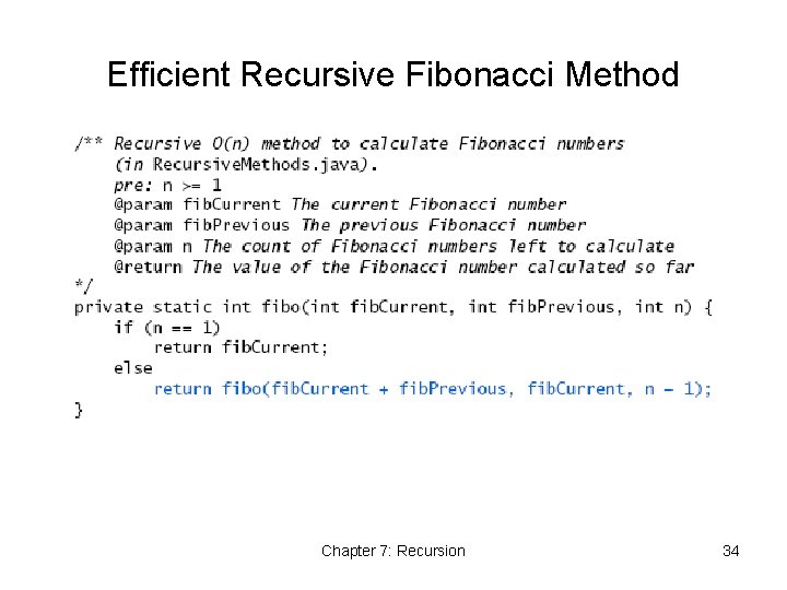 Efficient Recursive Fibonacci Method Chapter 7: Recursion 34 Efficient Recursive Fibonacci Method Chapter 7: Recursion 34