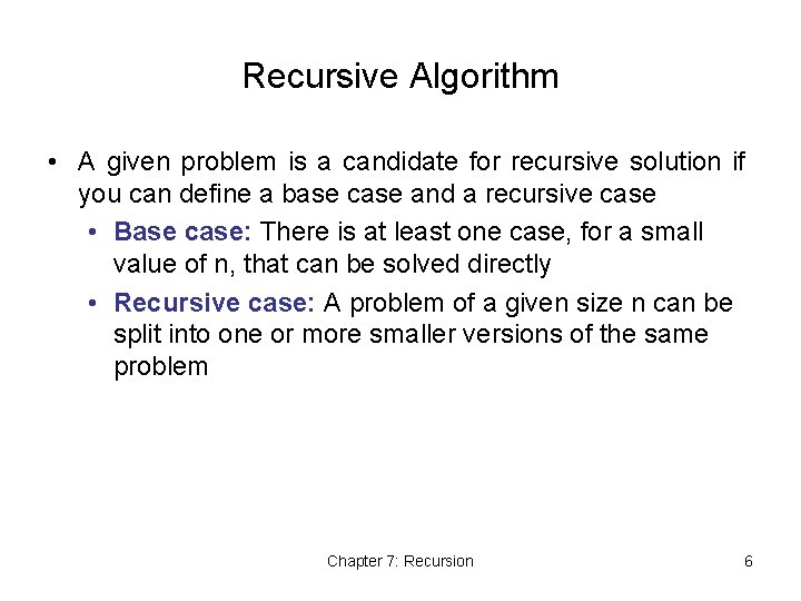 Recursive Algorithm • A given problem is a candidate for recursive solution if you