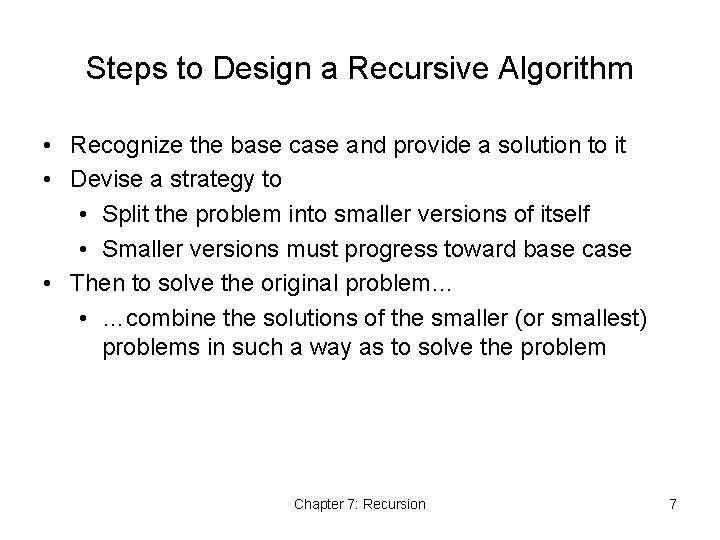 Steps to Design a Recursive Algorithm • Recognize the base case and provide a