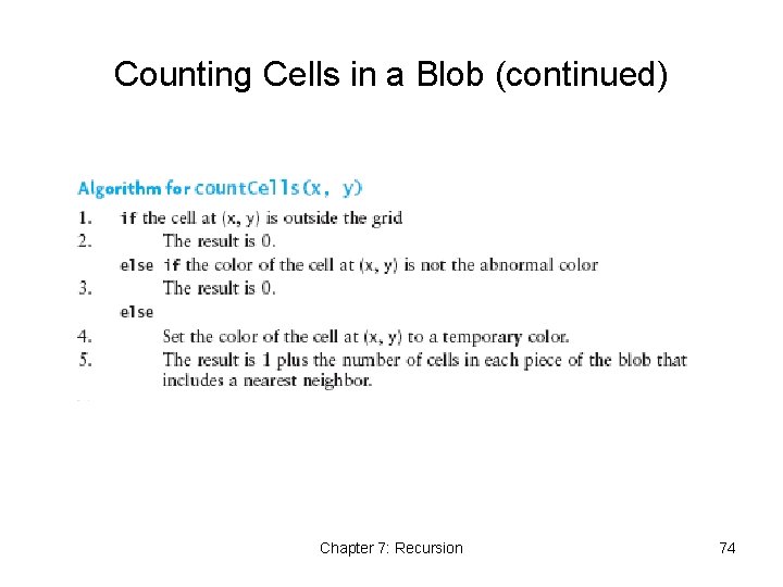 Counting Cells in a Blob (continued) Chapter 7: Recursion 74 Counting Cells in a Blob (continued) Chapter 7: Recursion 74