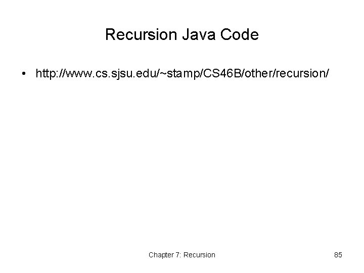 Recursion Java Code • http: //www. cs. sjsu. edu/~stamp/CS 46 B/other/recursion/ Chapter 7: Recursion