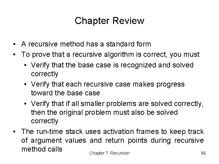 Chapter Review • A recursive method has a standard form • To prove that