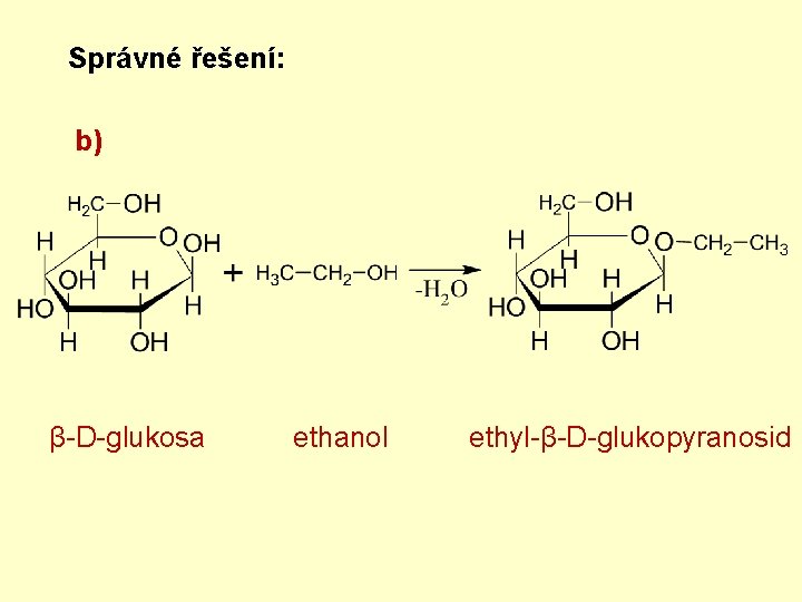 Správné řešení: b) β-D-glukosa ethanol ethyl-β-D-glukopyranosid 