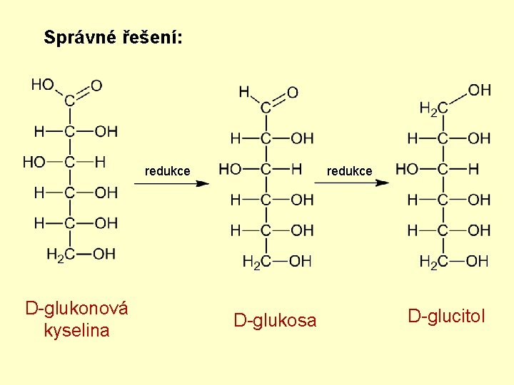 Správné řešení: redukce D-glukonová kyselina redukce D-glukosa D-glucitol 