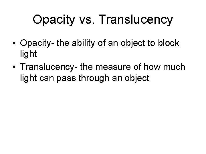 Opacity vs. Translucency • Opacity- the ability of an object to block light •