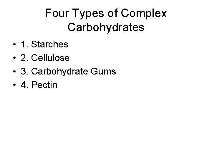 Four Types of Complex Carbohydrates • • 1. Starches 2. Cellulose 3. Carbohydrate Gums