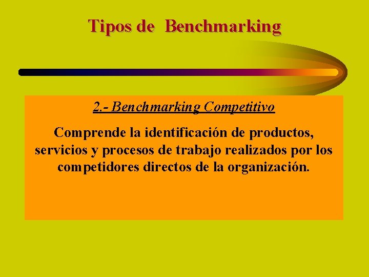 Tipos de Benchmarking 2. - Benchmarking Competitivo Comprende la identificación de productos, servicios y