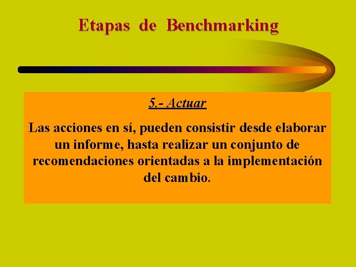 Etapas de Benchmarking 5. - Actuar Las acciones en sí, pueden consistir desde elaborar
