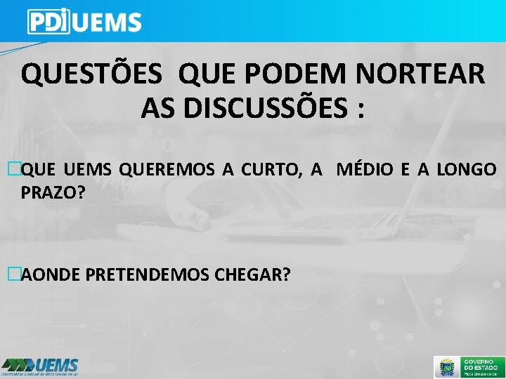 QUESTÕES QUE PODEM NORTEAR AS DISCUSSÕES : �QUE UEMS QUEREMOS A CURTO, A MÉDIO