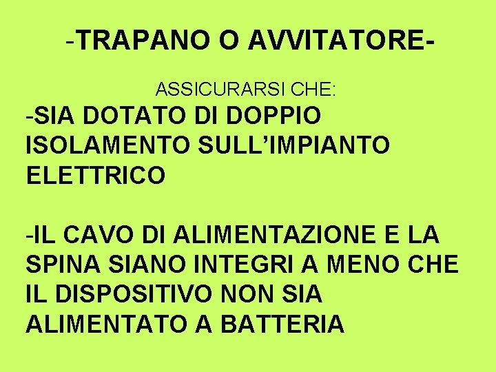 -TRAPANO O AVVITATOREASSICURARSI CHE: -SIA DOTATO DI DOPPIO ISOLAMENTO SULL’IMPIANTO ELETTRICO -IL CAVO DI