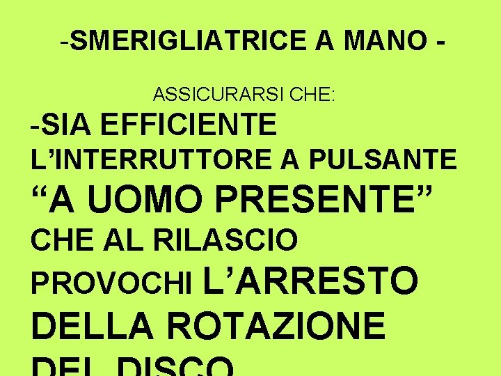 -SMERIGLIATRICE A MANO ASSICURARSI CHE: -SIA EFFICIENTE L’INTERRUTTORE A PULSANTE “A UOMO PRESENTE” CHE