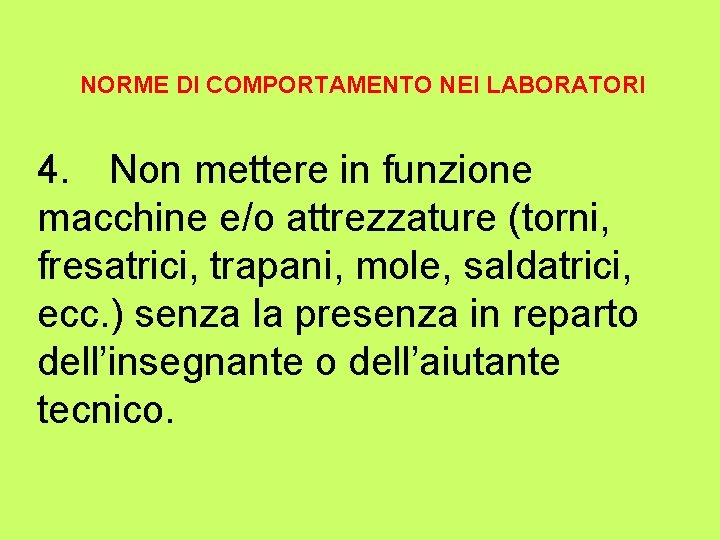 NORME DI COMPORTAMENTO NEI LABORATORI 4. Non mettere in funzione macchine e/o attrezzature (torni,