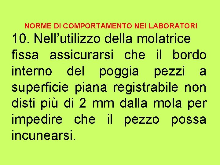 NORME DI COMPORTAMENTO NEI LABORATORI 10. Nell’utilizzo della molatrice fissa assicurarsi che il bordo