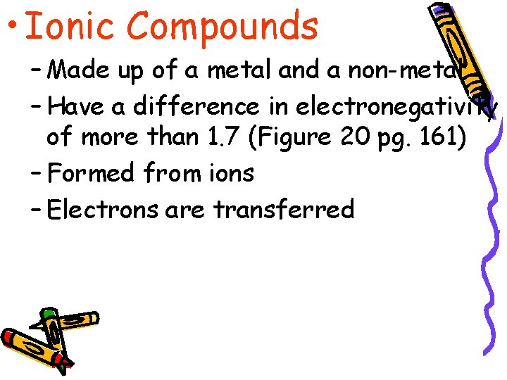  • Ionic Compounds – Made up of a metal and a non-metal –