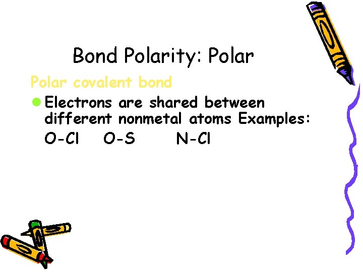 Bond Polarity: Polar covalent bond l Electrons are shared between different nonmetal atoms Examples: