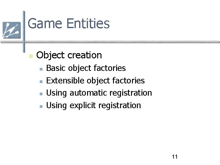 Game Entities Object creation Basic object factories Extensible object factories Using automatic registration Using