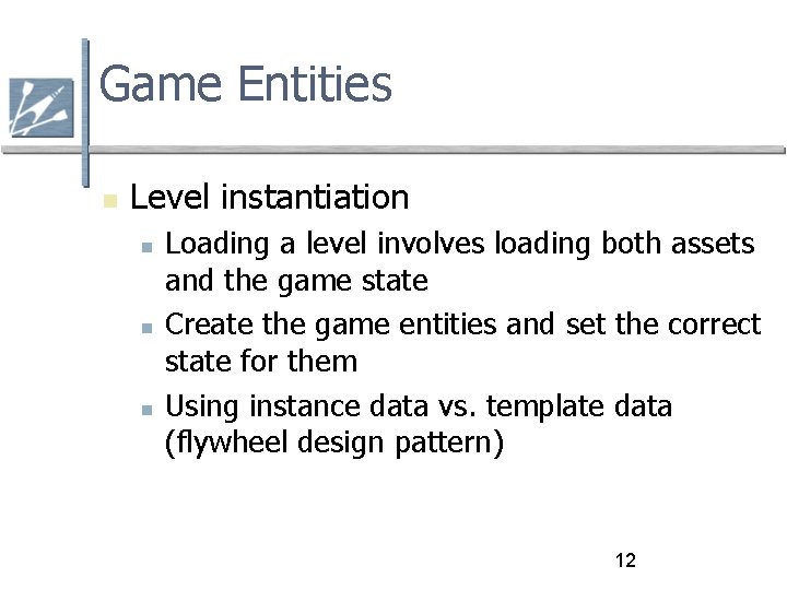 Game Entities Level instantiation Loading a level involves loading both assets and the game