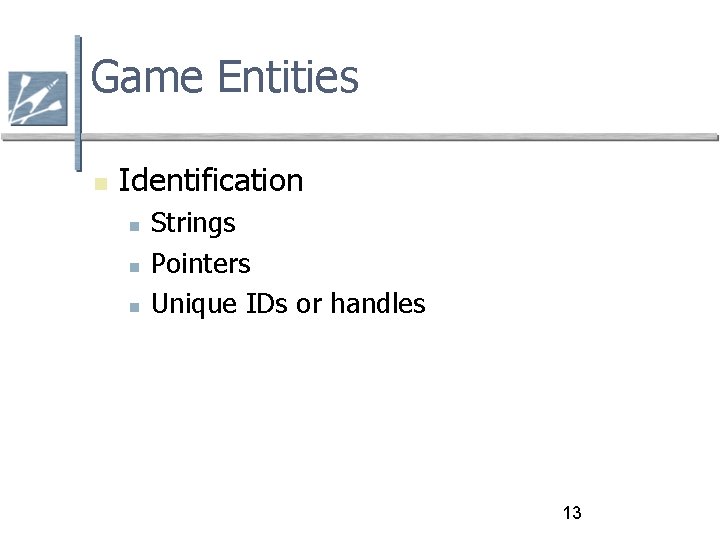 Game Entities Identification Strings Pointers Unique IDs or handles 13 