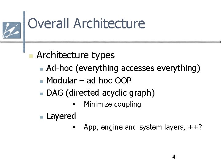 Overall Architecture types Ad-hoc (everything accesses everything) Modular – ad hoc OOP DAG (directed