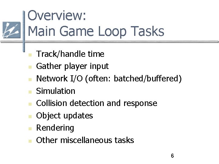 Overview: Main Game Loop Tasks Track/handle time Gather player input Network I/O (often: batched/buffered)