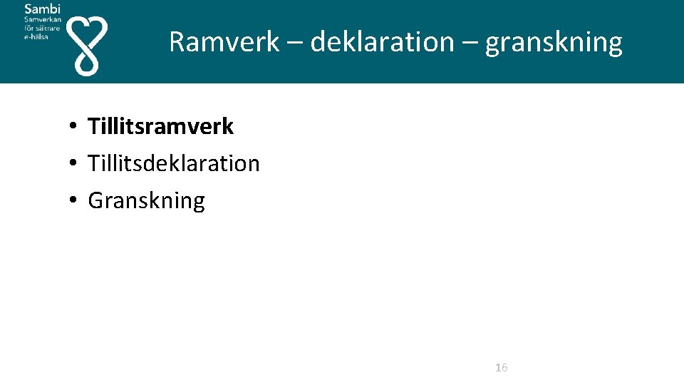  Ramverk – deklaration – granskning • Tillitsramverk • Tillitsdeklaration • Granskning 16 