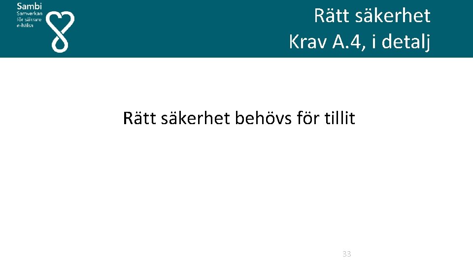  Rätt säkerhet Krav A. 4, i detalj Rätt säkerhet behövs för tillit 33