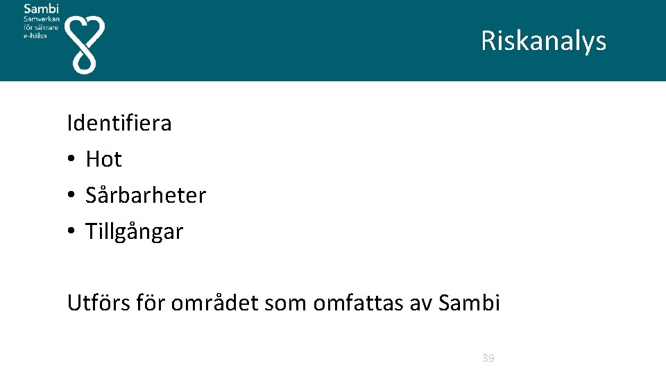  Riskanalys Identifiera • Hot • Sårbarheter • Tillgångar Utförs för området som omfattas