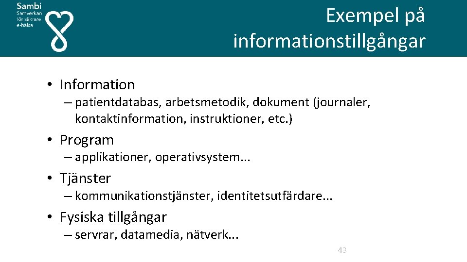 Exempel på informationstillgångar • Information – patientdatabas, arbetsmetodik, dokument (journaler, kontaktinformation, instruktioner, etc. )