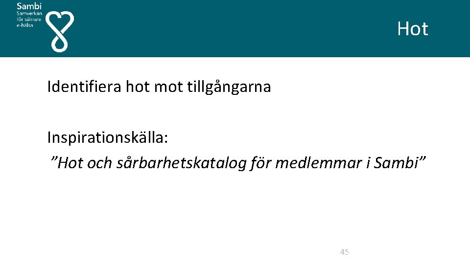 Hot Identifiera hot mot tillgångarna Inspirationskälla: ”Hot och sårbarhetskatalog för medlemmar i Sambi” 45